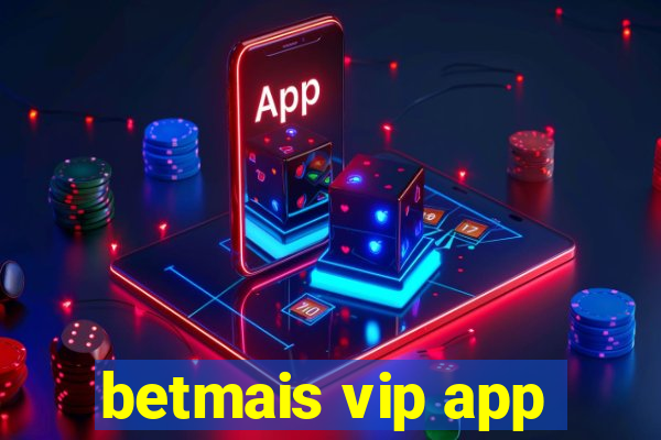 betmais vip app